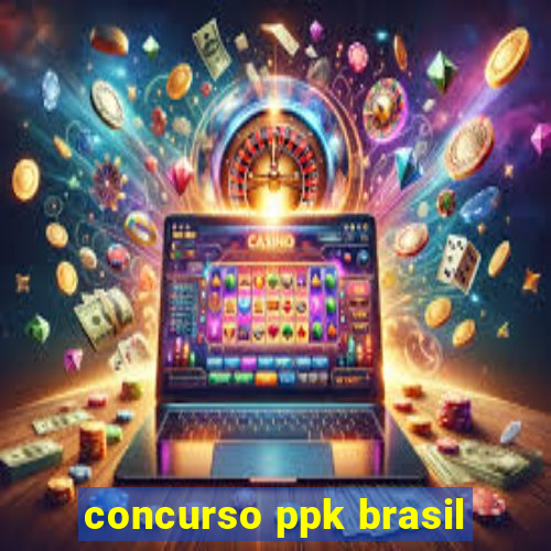 concurso ppk brasil